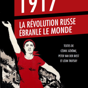 Peter Van der Biest, Cédric Gérôme, Léon Trotsky: '1917: la Révolution Russe ébranle le monde'