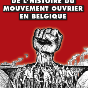 Extraits rebelles de l’histoire du mouvement ouvrier en Belgique